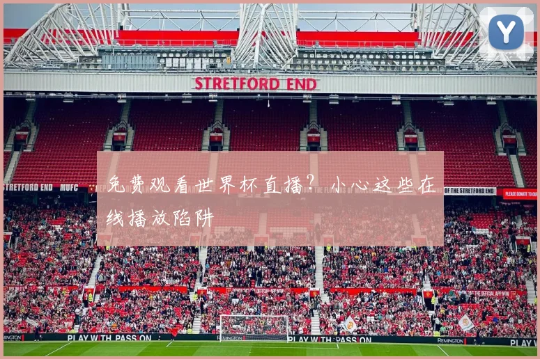 免费观看世界杯直播？小心这些在线播放陷阱
