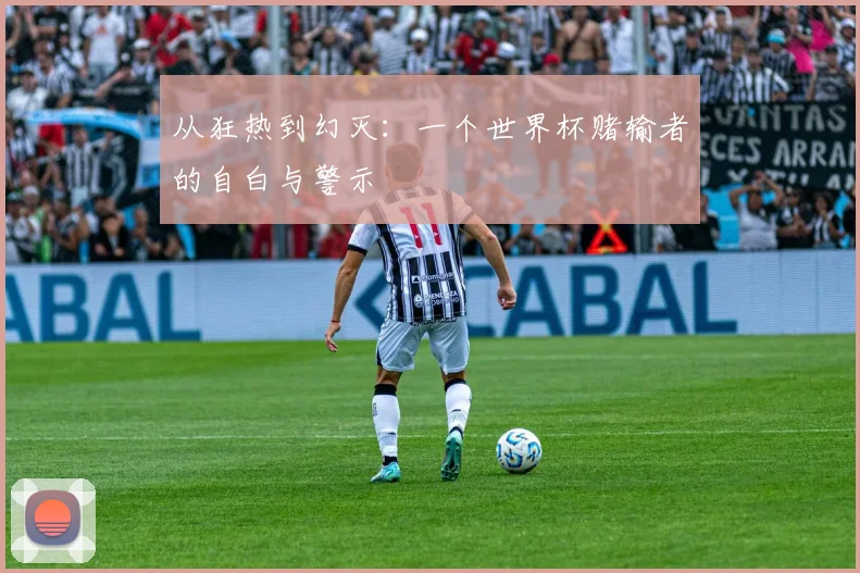 从狂热到幻灭：一个世界杯赌输者的自白与警示