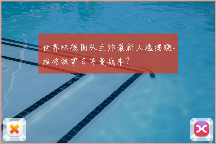 世界杯德国队主帅最新人选揭晓，谁将执掌日耳曼战车？