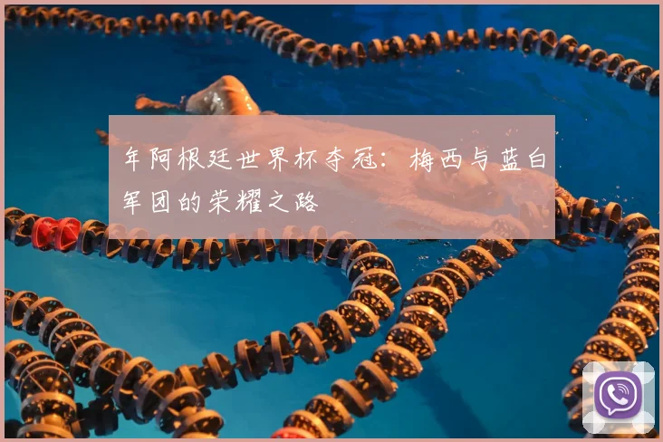 年阿根廷世界杯夺冠：梅西与蓝白军团的荣耀之路