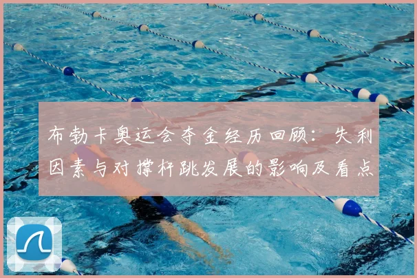 布勃卡奥运会夺金经历回顾：失利因素与对撑杆跳发展的影响及看点